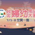 「2024第37屆台北國際婦幼用品大展」 7月5日至8日將於世貿一館登場